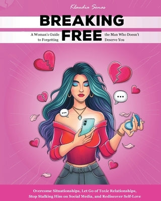 Breaking Free: A Woman's Guide to Forgetting the Man Who Doesn't Deserve You by Sonas, Klaudia