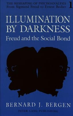 Illumination by Darkness: Freud and the Social Bond by Arnold, Barry R.