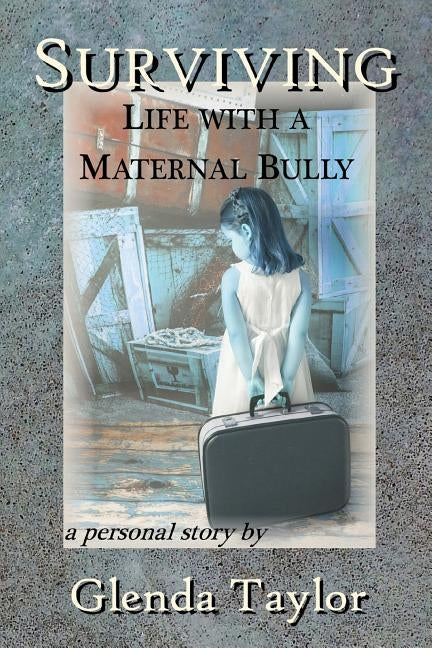 Surviving: Life with a Maternal Bully by Taylor, Glenda