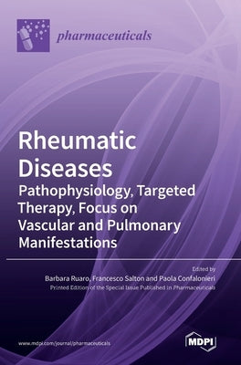 Rheumatic Diseases: Pathophysiology, Targeted Therapy, Focus on Vascular and Pulmonary Manifestations: Pathophysiology, Targeted Therapy, Focus on Vas by Ruaro, Barbara