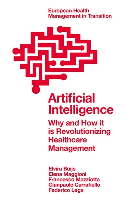 Artificial Intelligence: Why and How It Is Revolutionizing Healthcare Management by Buijs, Elvira