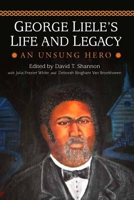 George Liele's Life and Legacy: An Unsung Hero by Shannon, David