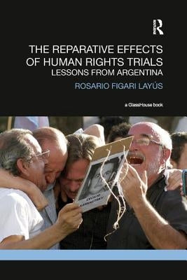 The Reparative Effects of Human Rights Trials: Lessons From Argentina by Layus, Rosario