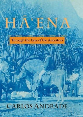 Hā'ena: Through the Eyes of the Ancestors by Andrade, Carlos