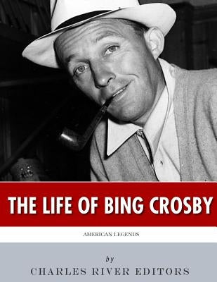 American Legends: The Life of Bing Crosby by Charles River