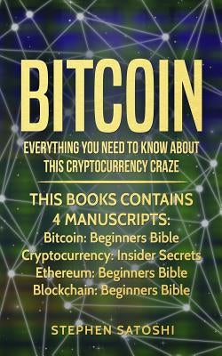 Bitcoin: 4 Manuscripts - Everything You Need To Know About This Cryptocurrency Craze by Satoshi, Stephen