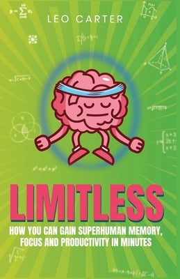 Limitless: How You Can Gain Superhuman Memory, Focus And Productivity In Minutes by Carter, Leo