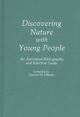 Discovering Nature with Young People: An Annotated Bibliography and Selection Guide by Johnson, Carolyn M.