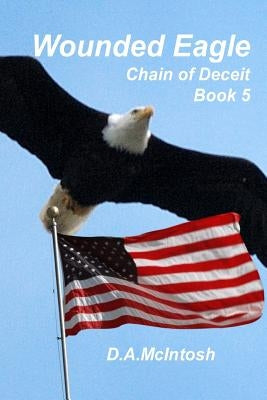 Wounded Eagle: Chain of Deceit, Book 5: Chain of Deceit, Book 5 by McIntosh, David a.