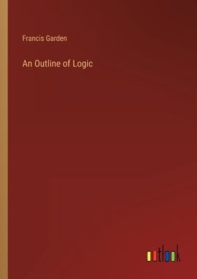 An Outline of Logic by Garden, Francis