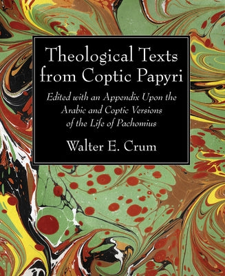 Theological Texts from Coptic Papyri: Edited with an Appendix Upon the Arabic and Coptic Versions of the Life of Pachomius by Crum, Walter E.