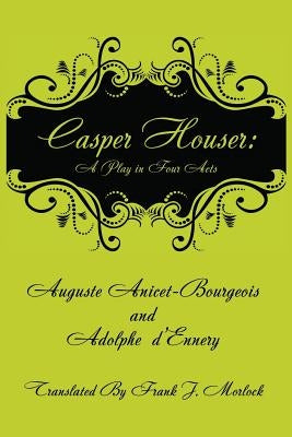 Casper Hauser: A Play in Four Acts by Anicet-Bourgeois, Auguste