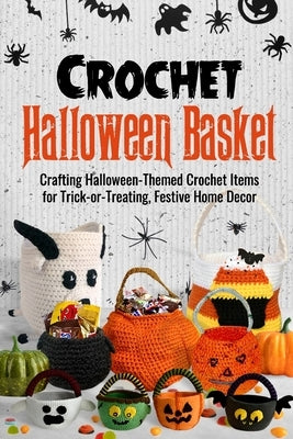 Crochet Halloween Basket: Crafting Halloween-Themed Crochet Items for Trick-or-Treating, Festive Home Decor by Gallagher, Alexander