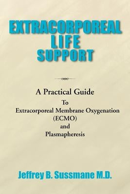 Extracorporeal Life Support Training Manual: A Practical Guide by Sussmane M. D., Jeffrey B.