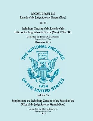 Record Group 125, Records of the Office of the Judge Advocate General (Navy): And NM 55 Supplement to the Preliminary Checklist of the Records of the by Masterson, James R.