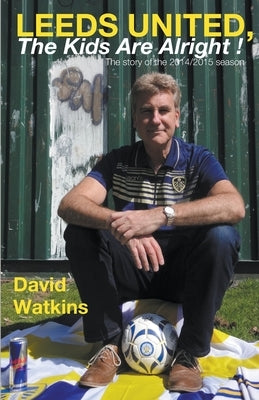 Leeds United, the Kids Are Alright! by Watkins, David