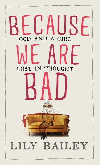 Because We Are Bad: OCD and a Girl Lost in Thought by Bailey, Lily