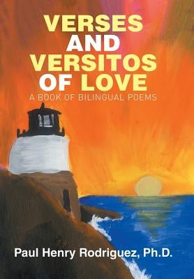 Verses and Versitos of Love: A Book of Bilingual Poems by Rodriguez, Paul Henry
