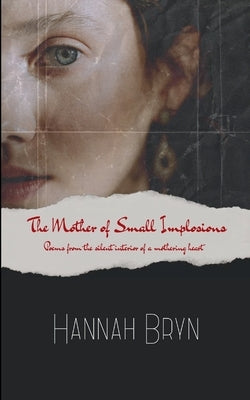 The Mother of Small Implosions by Bryn, Hannah