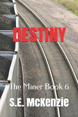 Destiny: The Miner Book 6 by McKenzie, S. E.