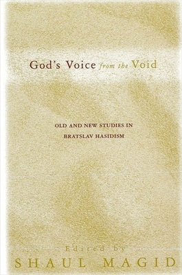 God's Voice from the Void: Old and New Studies in Bratslav Hasidism by Magid, Shaul
