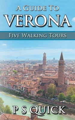 A Guide to Verona: Five Walking Tours by Quick, P. S.