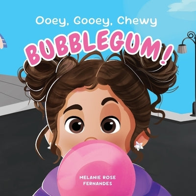 Ooey, Gooey, Chewy BUBBLEGUM! by Fernandes, Melanie R.