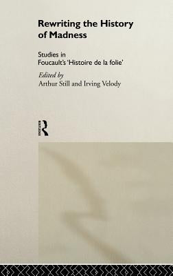 Rewriting the History of Madness: Studies in Foucault's `Histoire de la Folie' by Still, Arthur
