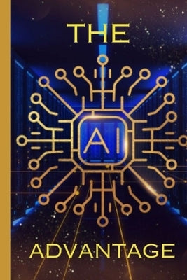 The AI Advantage: How to Leverage Artificial Intelligence for Business Growth by Von Angel, Aurora
