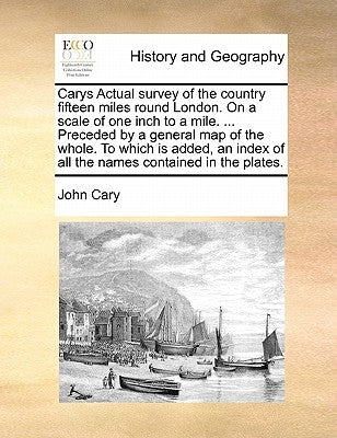 Carys Actual Survey of the Country Fifteen Miles Round London. on a Scale of One Inch to a Mile. ... Preceded by a General Map of the Whole. to Which by Cary, John