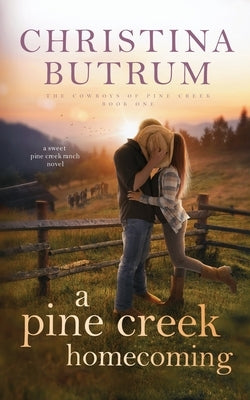 A Pine Creek Homecoming: A Sweet Cowboy Romance by Butrum, Christina