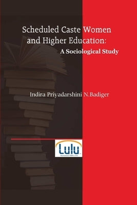 Scheduled Caste Women and Higher Education: A Sociological Study by Badiger, Indira Priyadarshini N.