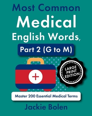 Most Common Medical English Words, Part 2 (G to M): Master 200 Essential Medical Terms (Large Print Edition) by Bolen, Jackie