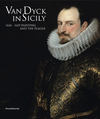 Van Dyck in Sicily: 1624-1625 Painting and the Plague by Van Dyck, Anthonie