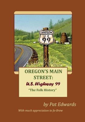 Oregon's Main Street: U.S. Highway 99: "The Folk History" by Brew, Jo