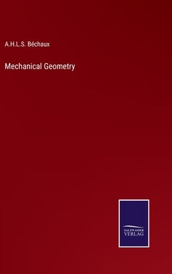 Mechanical Geometry by Béchaux, A. H. L. S.