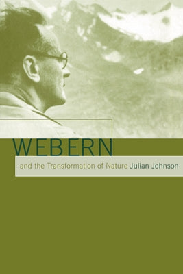 Webern and the Transformation of Nature by Johnson, Julian