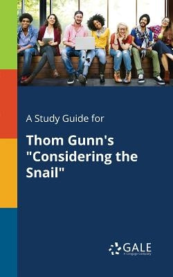 A Study Guide for Thom Gunn's "Considering the Snail" by Gale, Cengage Learning