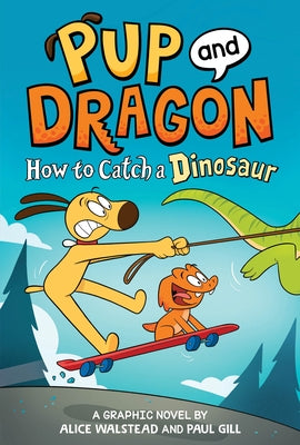 Pup and Dragon: How to Catch a Dinosaur by Walstead, Alice