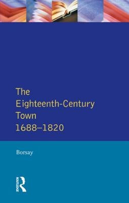 The Eighteenth-Century Town: A Reader in English Urban History 1688-1820 by Borsay, Peter