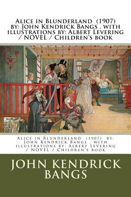 Alice in Blunderland (1907) by: John Kendrick Bangs . with illustrations by: Albert Levering / NOVEL / Children's book by Levering, Albert