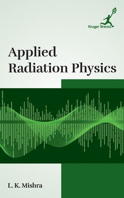 Applied Radiation Physics by Mishra, L. K.