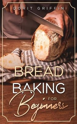 Bread Baking For Beginners by Griffin, Dorit