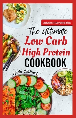 The Ultimate Low Carb High Protein Cookbook: Quick Easy Delicious Low Fat Low Calorie Diet Recipes and Meal Prep for Weight Loss & Type 2 Diabetes by Carlucci, Linda
