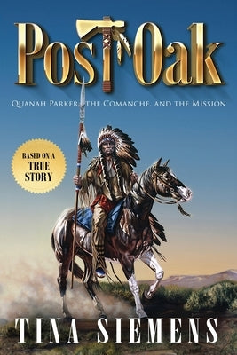 Post Oak: Quanah Parker, The Comanche, And The Mission by Siemens, Tina