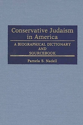 Conservative Judaism in America: A Biographical Dictionary and Sourcebook by Nadell, Pamela S.