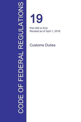 CFR 19, Part 200 to End, Customs Duties, April 01, 2016 (Volume 3 of 3) by Office of the Federal Register (Cfr)