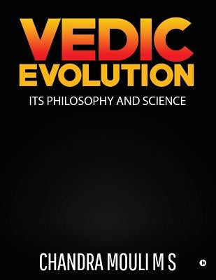 Vedic Evolution: Its Philosophy and Science by Chandra Mouli M. S.