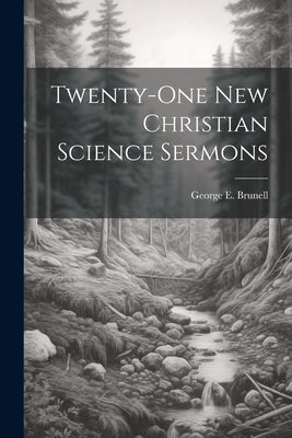 Twenty-one New Christian Science Sermons by Brunell, George E.
