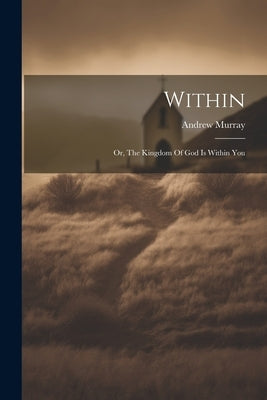 Within: Or, The Kingdom Of God Is Within You by Murray, Andrew